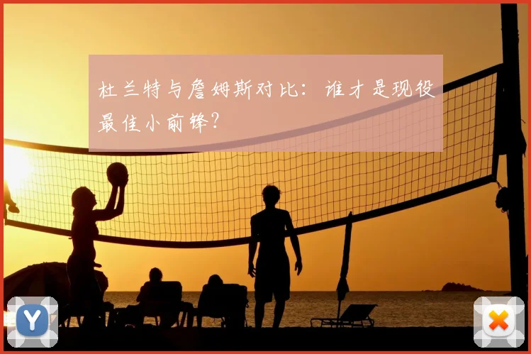 杜兰特与詹姆斯对比:谁才是现役最佳小前锋?