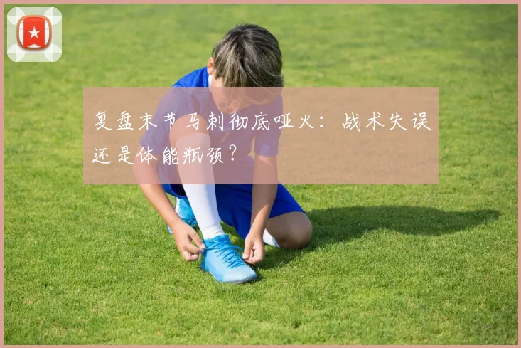 复盘末节马刺彻底哑火:战术失误还是体能瓶颈?